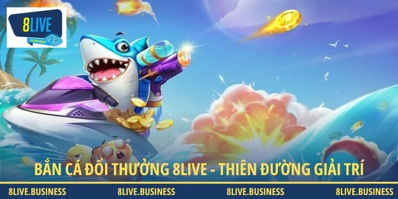 Bắn cá đổi thưởng 8LIVE - Thiên đường giải trí có 1-0-2