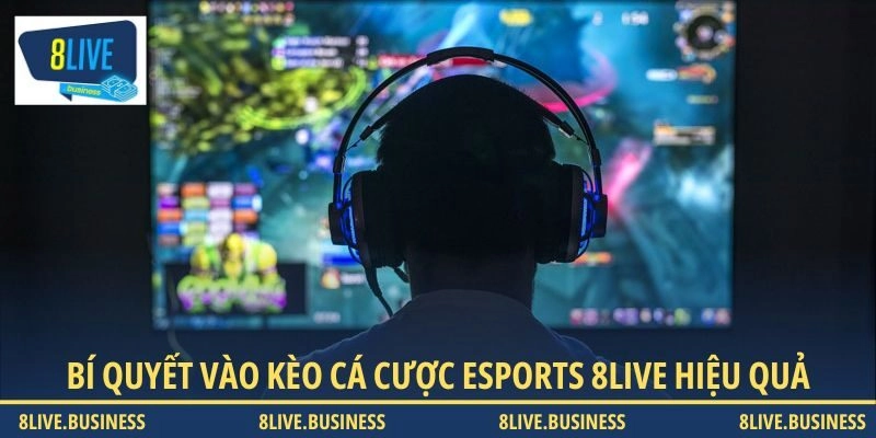 Bí quyết vào kèo cá cược Esports 8LIVE hiệu quả