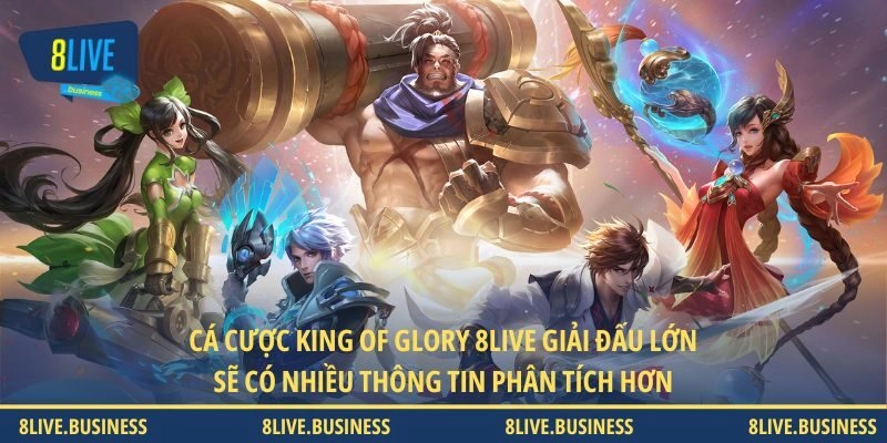 Cá cược King of Glory 8LIVE giải đấu lớn sẽ có nhiều thông tin phân tích hơn