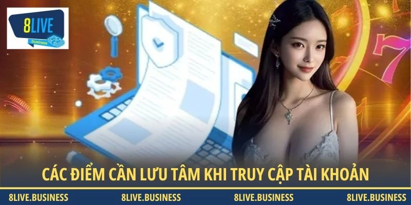 Các điểm cần lưu tâm khi truy cập tài khoản