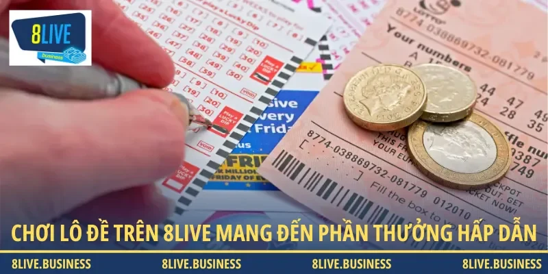 Chơi lô đề trên 8LIVE mang đến phần thưởng hấp dẫn
