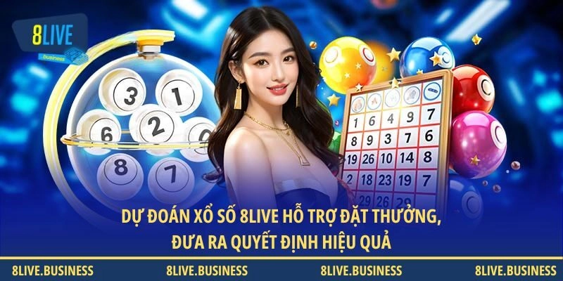 Dự đoán xổ số 8LIVE hỗ trợ đặt thưởng, đưa ra quyết định hiệu quả
