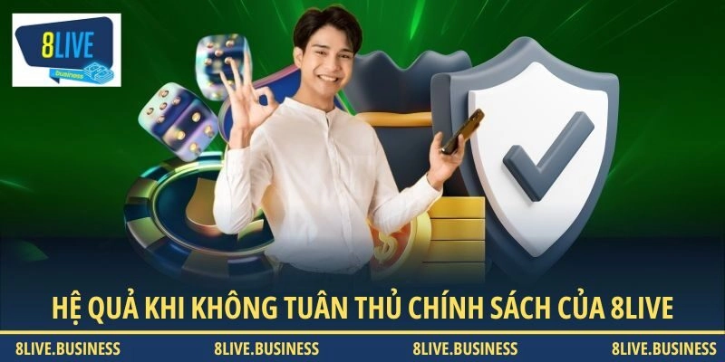 Hệ quả khi không tuân thủ chính sách của 8LIVE