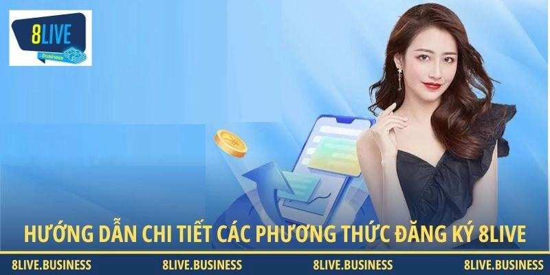 Hướng dẫn chi tiết các phương thức đăng ký 8LIVE