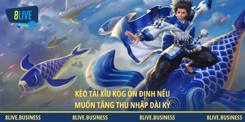 Kèo Tài Xỉu KOG ổn định nếu muốn tăng thu nhập dài kỳ