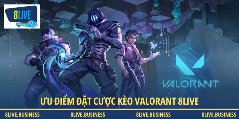 Tổng hợp các ưu điểm nổi bật khi đặt kèo Valorant tại 8LIVE