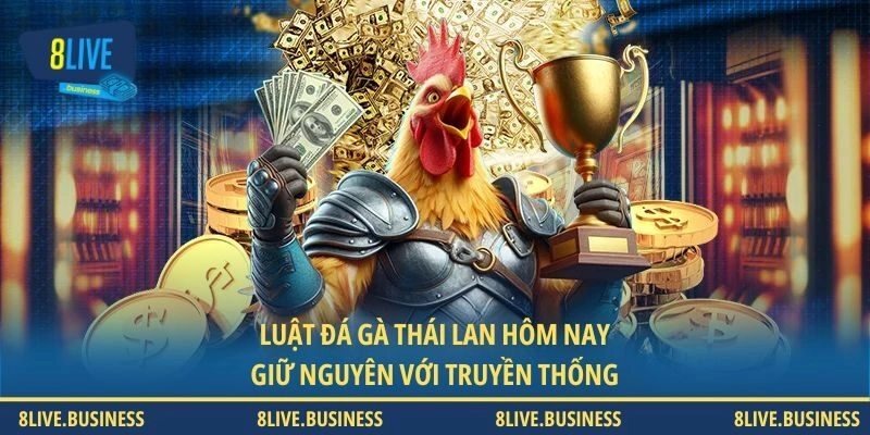 Luật đá gà Thái Lan hôm nay giữ nguyên với truyền thống