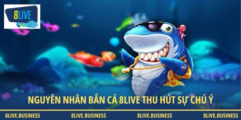 Nguyên nhân bắn cá 8LIVE thu hút sự chú ý