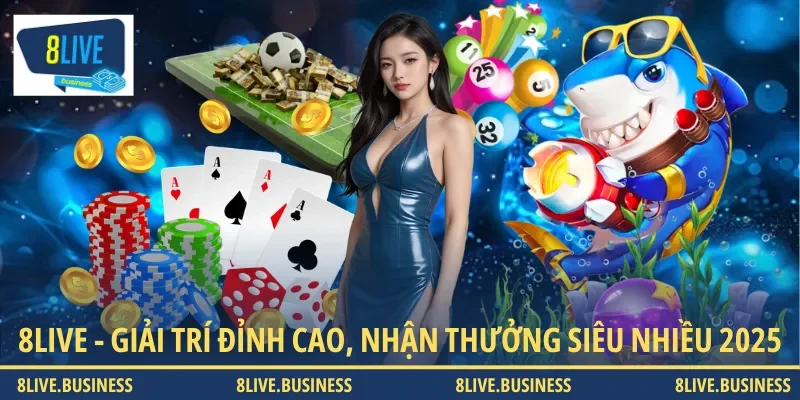 Sân chơi 8LIVE mang đến vô vàn hình thức hấp dẫn