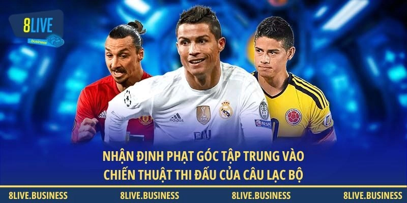 Nhận định phạt góc tập trung vào chiến thuật thi đấu của câu lạc bộ