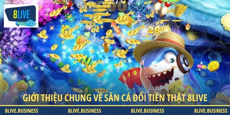 Đôi nét về săn cá đổi tiền thật 8LIVE
