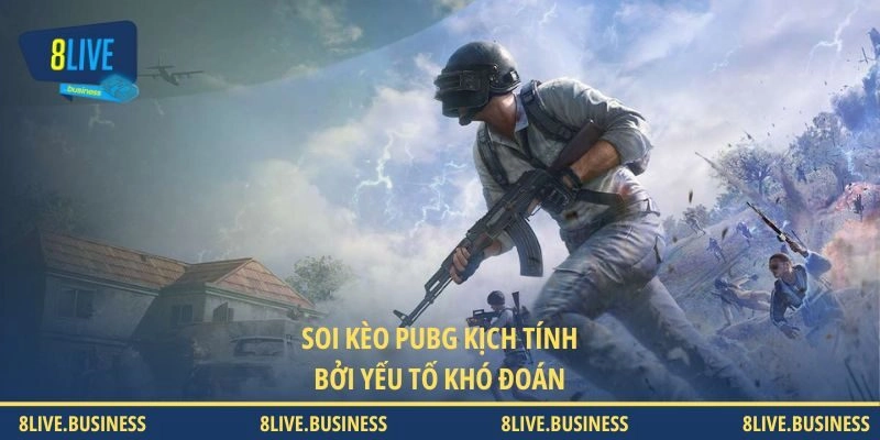 Soi kèo PUBG kịch tính bởi yếu tố khó đoán