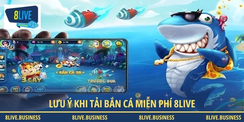 Một số điểm cần lưu ý khi tải bắn cá tại nhà cái 8LIVE