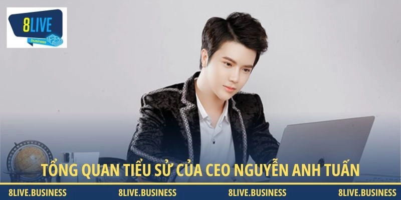 Tổng quan tiểu sử của CEO Nguyễn Anh Tuấn