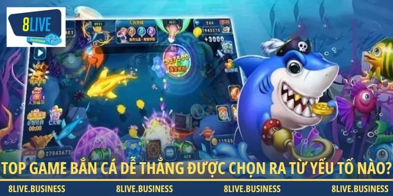 Top game bắn cá dễ thắng được chọn ra từ yếu tố nào?