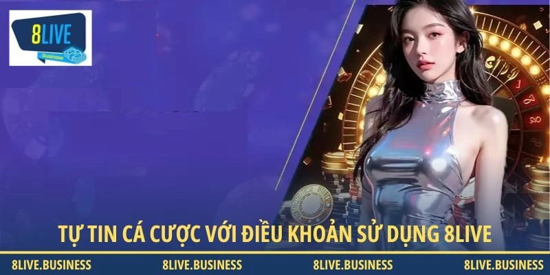 Tự tin cá cược với điều khoản sử dụng 8LIVE