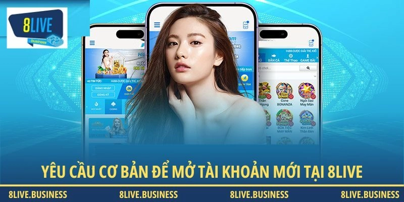 Yêu cầu cơ bản để mở tài khoản mới tại 8LIVE
